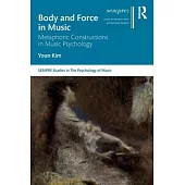 Body and Force in Music: Metaphoric Constructions in Music Psychology