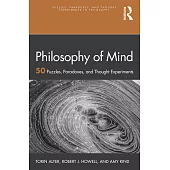 Philosophy of Mind: 50 Puzzles, Paradoxes, and Thought Experiments
