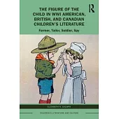 The Figure of the Child in Wwi American, British, and Canadian Children’s Literature: Farmer, Tailor, Soldier, Spy