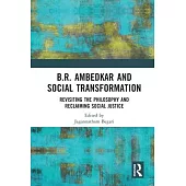 B.R. Ambedkar and Social Transformation: Revisiting the Philosophy and Reclaiming Social Justice