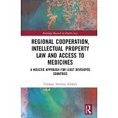 Regional Cooperation, Intellectual Property Law and Access to Medicines: A Holistic Approach for Least Developed Countries