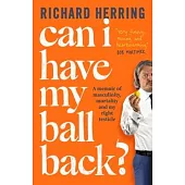 Can I Have My Ball Back?: A Memoir of Masculinity, Mortality and My Right Testicle