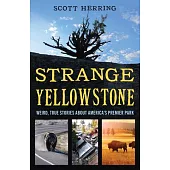 Strange Yellowstone: Weird, True Stories about America’s Premier Park