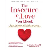 The Insecure in Love Workbook: Step-By-Step Guidance to Help You Overcome Anxious Attachment and Feel More Secure with Yourself and Your Partner