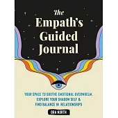 The Empath’s Guided Journal: Your Space to Soothe Emotional Overwhelm, Explore Your Shadow Self, and Find Balance in Relationships