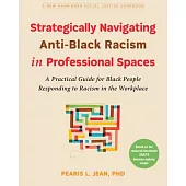 Strategically Navigating Anti-Black Racism in Professional Spaces: A Practical Guide for Black People Responding to Racism in the Workplace