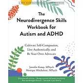 The Neurodivergence Skills Workbook for Autism and ADHD: Cultivate Self-Compassion, Live Authentically, and Be Your Own Advocate in a Neurotypical Wor