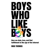 Boys Who Like Boys: How we date, love, and find fulfillment in the age of the internet