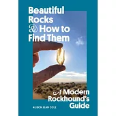 Beautiful Rocks and How to Find Them: A Modern Rockhound’s Guide