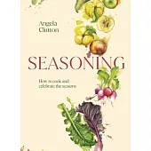 Seasoning: How to Cook and Celebrate the Seasons