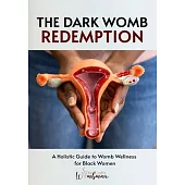 The Dark Womb Redemption: A holistic guide to womb wellness for Black women.