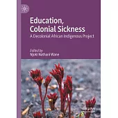 Education, Colonial Sickness: A Decolonial African Indigenous Project