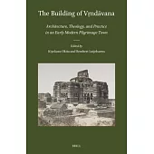 The Building of Vṛndāvana: Architecture, Theology, and Practice in an Early Modern Pilgrimage Town