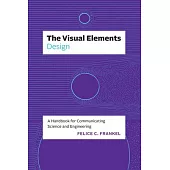 The Visual Elements--Design: A Handbook for Communicating Science and Engineering