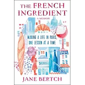 The French Ingredient: Making a Life in Paris One Lesson at a Time