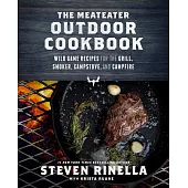 The Meateater Outdoor Cookbook: Wild Game Recipes for the Grill, Smoker, Campstove, and Campfire