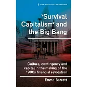 ’Survival Capitalism’ and the Big Bang: Culture, Contingency and Capital in the Making of the 1980s Financial Revolution