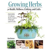 Growing Herbs for Health, Wellness, Cooking, and Crafts: Includes 36 Herbs, 36 Recipes, and 18 Crafts