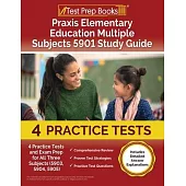 Praxis Elementary Education Multiple Subjects 5901 Study Guide: 4 Practice Tests and Exam Prep for All Three Subjects (5903, 5904, 5905) [Includes Det