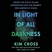 In Light of All Darkness: Inside the Polly Klaas Kidnapping and the Search for America’s Child