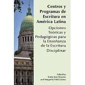 Centros Y Programas de Escritura En América Latina: Opciones Teóricas Y Pedagógicas Para La Enseñanza de la Escritura Disciplinar