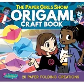 The Paper Girls Show Origami Craft Book: 20 Paper Folding Creations