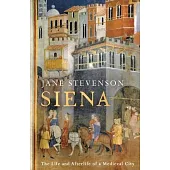 Siena: The Life and Afterlife of a Medieval City