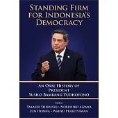 Standing Firm for Indonesia’s Democracy: An Oral History of President Susilo Bambang Yudhoyono