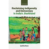 Reclaiming Indigeneity and Democracy in Indias Jharkhand