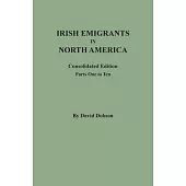 Irish Emigrants in North America: Consolidated Edition. Parts One to Ten