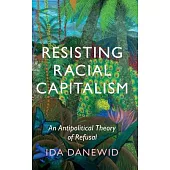 Resisting Racial Capitalism: An Antipolitical Theory of Refusal