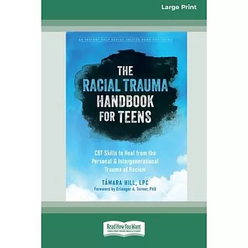The Racial Trauma Handbook for Teens: CBT Skills to Heal from the Personal and Intergenerational Trauma of Racism (16pt Large Print Edition)
