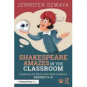 Shakespeare Amazes in the Classroom: Exploring the Bard with Gifted Students, Grades 4-8