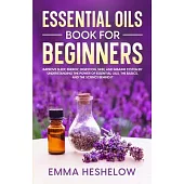Essential Oils Book For Beginners: Improve Sleep, Energy, Digestion, Skin, and Immune System By Understanding The Power of Essential Oils and The Basi
