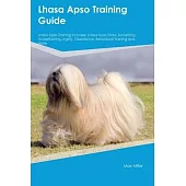 Lhasa Apso Training Guide Lhasa Apso Training Includes: Lhasa Apso Tricks, Socializing, Housetraining, Agility, Obedience, Behavioral Training, and Mo