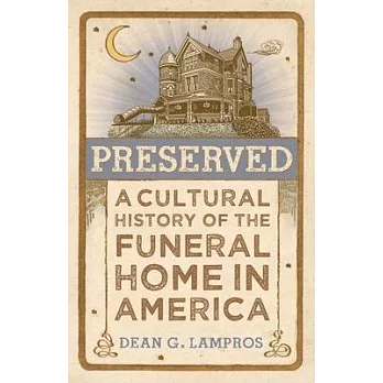 Preserved: A Cultural History of the Funeral Home in America