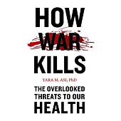 How War Kills: The Overlooked Threats to Our Health
