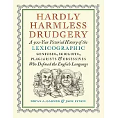 Hardly Harmless Drudgery: A 500-Year Pictorial History of the Lexicographic Geniuses, Sciolists, Plagiarists, and Obsessives Who Defined Our Lan