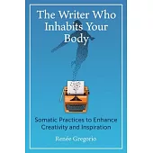 The Writer Who Inhabits Your Body: Somatic Practices to Enhance Creativity and Inspiration
