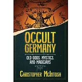 Occult Germany: Old Gods, Mystics, and Magicians