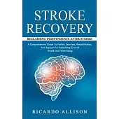 Stroke Recovery: Reclaiming Independence After Stroke (A Comprehensive Guide To Holistic Exercises, Rehabilitation, And Support For Reb