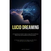 Lucid Dreaming: A Comprehensive Guide To Discovering The Lucid Dream Realm And Achieving Mastery In Oneironautics (A Concise Handbook