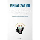 Visualization: A Formal Guide To Enhance Personal Growth: Overcoming Procrastination, Utilizing Vibration Frequency And Law Of Attrac