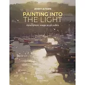 Painting Into the Light: How to Work Atmospheric Magic with Your Oil Paints