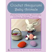 Crochet Amigurumi Baby Animals: Patterns to Create Adorable Critters Animal Friends - Complete Guide To Crochet Toys Techniques Made Easy