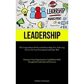 Leadership: The Compendium Of Essential Knowledge For Achieving Success In Your Emerging Leadership Role (Maximize Your Organizati