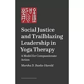 Social Justice and Trailblazing Leadership in Yoga Therapy: A Model for Compassionate Action