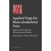 Applied Yoga(tm) for Musculoskeletal Pain: Integrating Yoga, Physical Therapy, Strength, and Spirituality