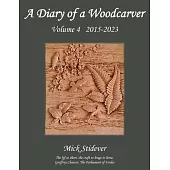 A Diary of a Woodcarver: Volume 4 (2015-2023)