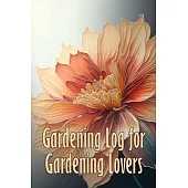 Gardening Log for Gardening Lovers: In and Outdoor Garden Keeper for Beginners and Avid Gardeners, Flowers, Fruit, Vegetable Planting and Care instruc